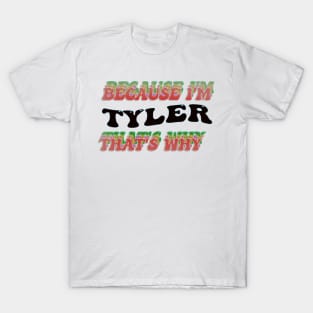 BECAUSE I AM TYLER - THAT'S WHY T-Shirt